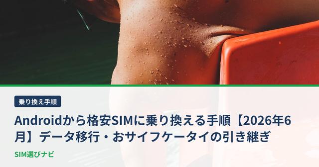 Androidから格安SIMに乗り換える手順【2026年6月】データ移行・おサイフケータイの引き継ぎ