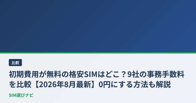 初期費用が無料の格安SIMはどこ？9社の事務手数料を比較【2026年8月最新】0円にする方法も解説