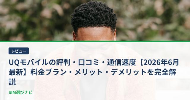 UQモバイルの評判・口コミ・通信速度【2026年6月最新】料金プラン・メリット・デメリットを完全解説